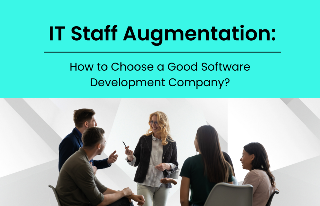 IT Staff Augmentation: How to Choose a Good Software Development Company?